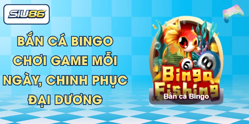 Bắn Cá Bingo - Chơi Game Mỗi Ngày, Chinh Phục Đại Dương