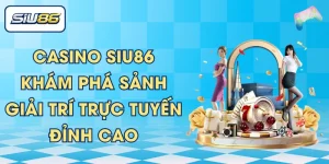 Casino SIU86 | Khám Phá Sảnh Giải Trí Trực Tuyến Đỉnh Cao