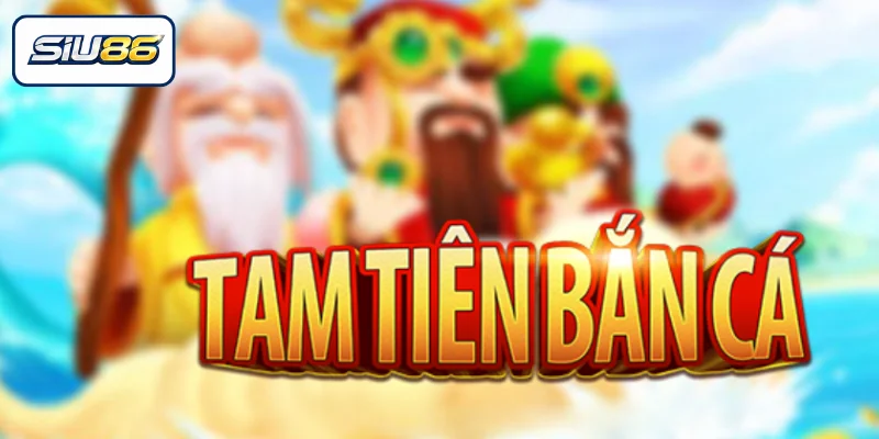 Giới thiệu vài nét Tam Tiên Bắn Cá SUI86