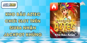 Kho Báu Aztec - Chơi Slot Trên SIU86 Nhận Jackpot Khủng