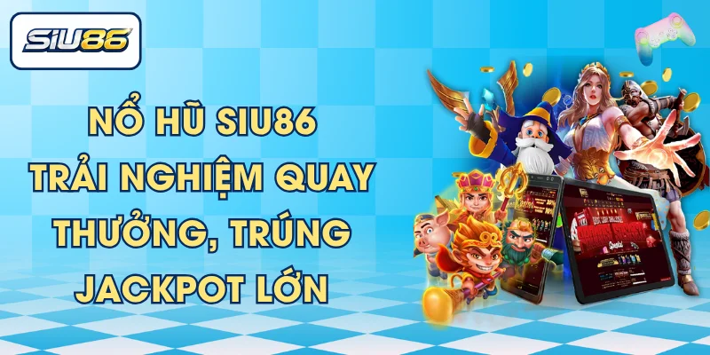Nổ Hũ SIU86 | Trải Nghiệm Quay Thưởng, Trúng Jackpot Lớn