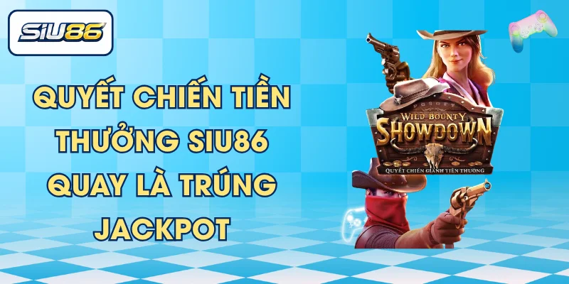 Quyết Chiến Tiền Thưởng SIU86 Quay Là Trúng Jackpot