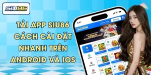 Tải App SIU86 – Cách Cài Đặt Nhanh Trên Android Và iOS