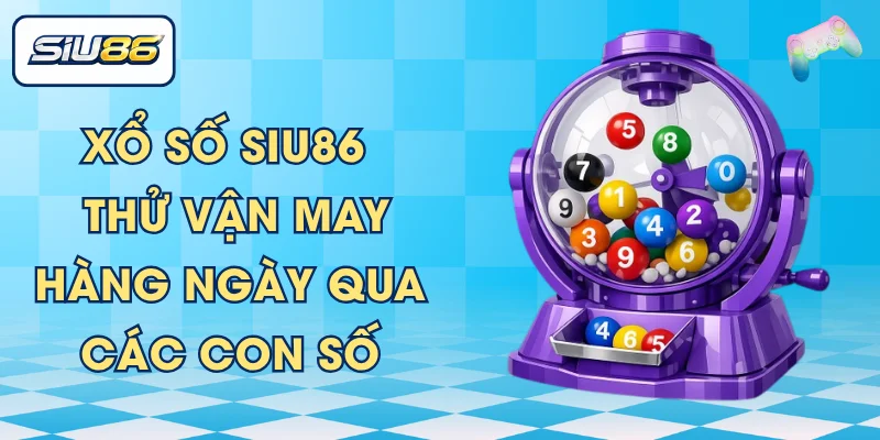 Xổ Số SIU86 - Thử Vận May Hàng Ngày Qua Các Con Số